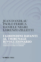 I girondini davanti al tribunale rivoluzionario. L'ipocrisia di un processo costruito per uccidere