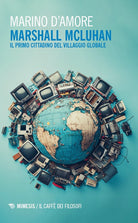 Marshall McLuhan. Il primo cittadino del Villaggio Globale
