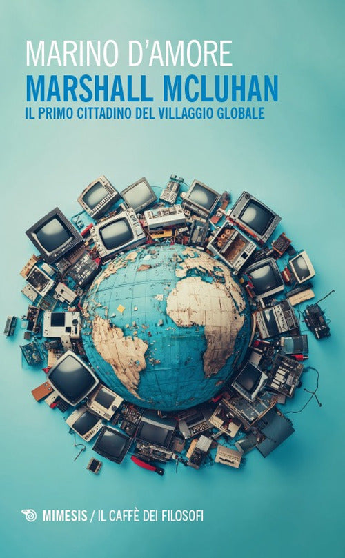 Marshall McLuhan. Il primo cittadino del Villaggio Globale