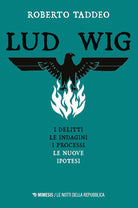 Ludwig. Gli omicidi, le indagini, i processi, le nuove ipotesi