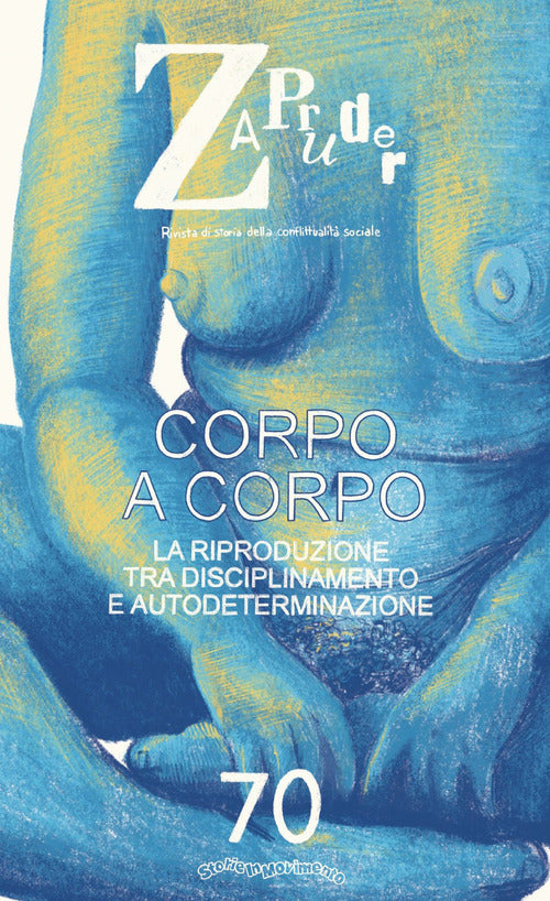 Zapruder. Rivista di storia della conflittualit sociale. Vol. 70: Corpo a corpo. La riproduzione tra disciplinamento e autodeterminazione