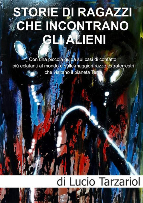 Cover of Storie di ragazzi che incontrano gli Alieni. Con una piccola guida sui casi di contatto più eclatanti al mondo e sulle maggiori razze extraterrestri che visitano il pianeta Terra