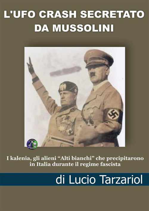 Cover of Ufo crash secretato da Mussolini. I kalenia, gli alieni «Alti bianchi» che precipitarono in Italia durante il regime fascista