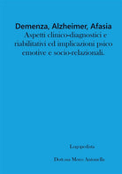 Cover of Demenza, alzheimer, afasia: aspetti clinico-diagnostici e riabilitativi ed implicazioni psico-emotive e socio-relazionali