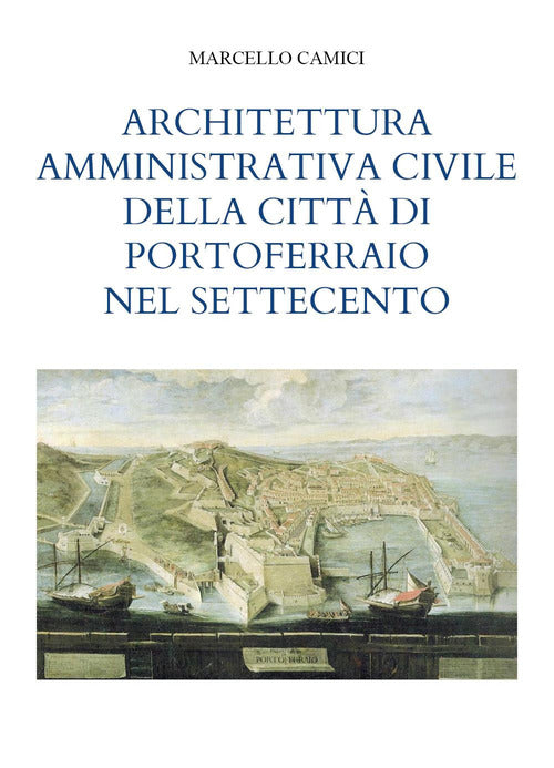 Cover of Architettura amministrativa civile della città di Portoferraio nel Settecento