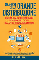 Dinamiche della grande distribuzione: una disamina multidimensionale dei meccanismi, delle sfide e delle opportunità nel retail moderno. Analisi approfondita delle innovazioni, delle tendenze emergenti, delle strategie competitive e dei casi di studio di 