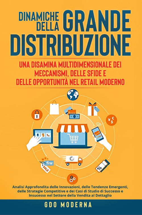 Dinamiche della grande distribuzione: una disamina multidimensionale dei meccanismi, delle sfide e delle opportunità nel retail moderno. Analisi approfondita delle innovazioni, delle tendenze emergenti, delle strategie competitive e dei casi di studio di 