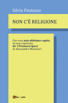 Cover of Non c'è religione. Che cosa non abbiamo capito, nè mai capiremo de' «I Promessi Sposi» di Alessandro Manzoni?