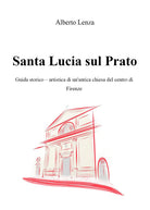 Cover of Santa Lucia sul Prato. Guida storico-artistica di un'antica chiesa del centro di Firenze