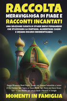 Cover of Raccolta meravigliosa di fiabe e racconti incantati. Una selezione curata di storie brevi per bambini che stuzzicano la fantasia, alimentano sogni e creano ricordi indimenticabili