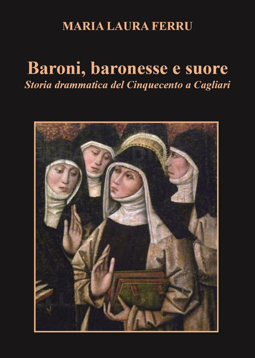 Cover of Baroni, baronesse e suore. Storia drammatica del Cinquecento a Cagliari