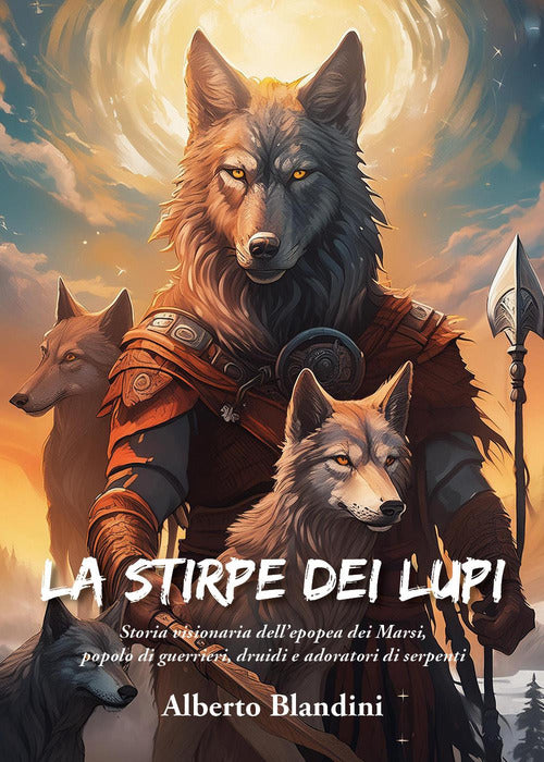 La stirpe dei lupi. Storia visionaria dell'epopea dei Marsi, popolo di guerrieri, druidi e adoratori di serpenti
