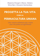 Progetta la tua vita con la permacultura umana. Una visione sistemica per vivere una vita piena di significato