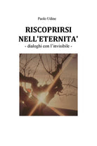 Riscoprirsi nell'eternit. Dialoghi con l'invisibile