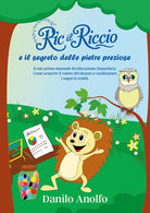 Ric il riccio e il segreto delle pietre preziose. Il mio primo manuale di educazione finanziaria. Come scoprire il valore del denaro e trasformare i sogni in realt