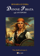 Donne pirata agli antipodi. Vite ribelli sul mare. Vol. 4