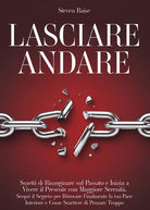 Lasciare andare. Smetti di rimuginare sul passato e inizia a vivere il presente con maggiore serenit. Scopri il segreto per ritrovare la pace interiore e come smettere di pensare troppo