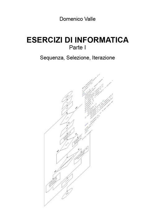 Esercizi di informatica. Vol. 1: Sequenza, selezione, iterazione