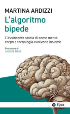 L'algoritmo bipede. Lavvincente storia di come mente, corpo e tecnologia evolvono insieme