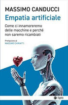 Empatia artificiale. Come ci innamoreremo delle macchine e perch non saremo ricambiati