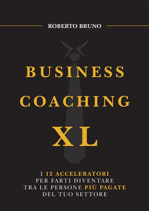 Business coaching XL. I 12 acceleratori per farti diventare tra le persone pi pagate del tuo settore