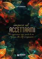 Imparo ad accettarmi. Per apprezzare ogni parte di me grazie alla self compassion
