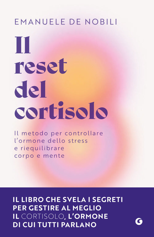 Il reset del cortisolo. Il metodo per controllare l'ormone dello stress e riequilibrare corpo e mente