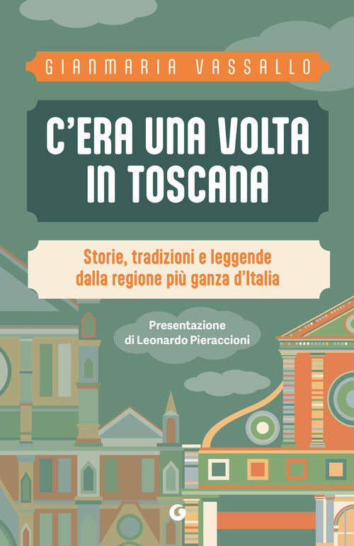 C'era una volta in Toscana. Storie, tradizioni e leggende dalla regione pi ganza d'Italia