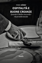 Ospitalit e buone creanze. Quando il Matre racconta i rituali della tavola