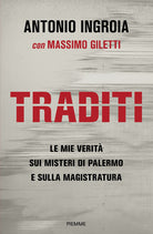 Traditi. Le mie verit sui misteri di Palermo e sulla Magistratura