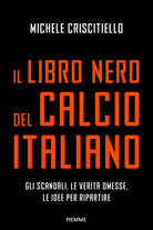 Il libro nero del calcio italiano. Gli scandali, le verit omesse, le idee per ripartire