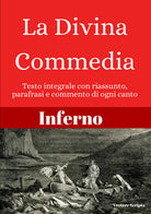 Inferno. La divina commedia. Testo integrale con riassunto, parafrasi e commento di ogni canto