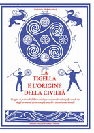 La tigella e l'origine della civilt. Viaggio ai primordi dell'umanit per comprendere il significato di uno degli strumenti da cucina pi antichi e misteriosi al mondo