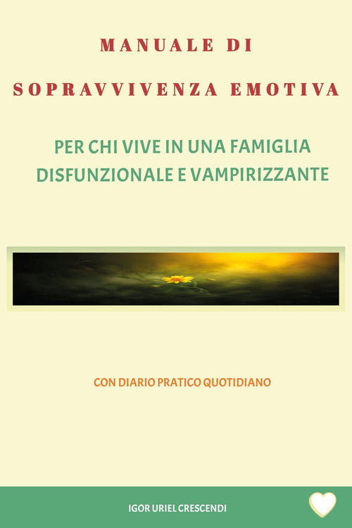 Manuale di sopravvivenza emotiva. Per chi vive in una famiglia disfunzionale e vampirizzante