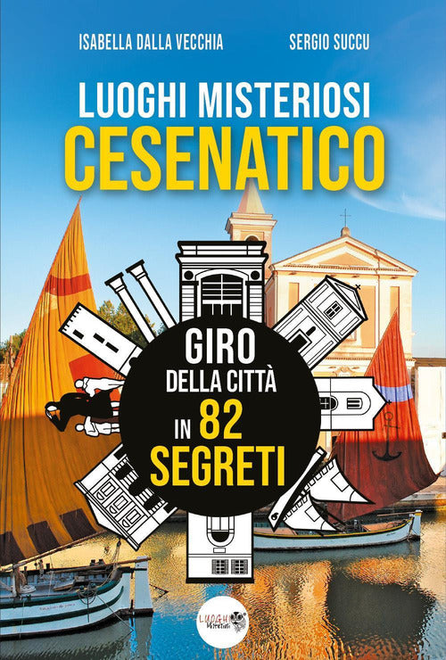 Luoghi misteriosi Cesenatico. Giro della citt in 82 segreti