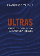 Ultras. Antropologia di una subcultura ribelle