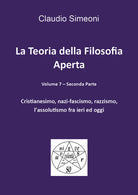 La teoria della filosofia aperta. Vol. 7/2: Cristianesimo, nazi-fascismo, razzismo, l'assolutismo fra ieri e oggi