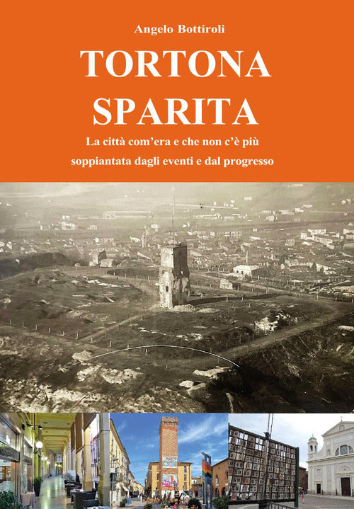 Tortona sparita. La città com'era e che non c'é più