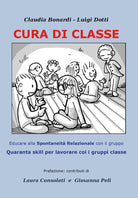 Cura di classe: educare alla spontaneità relazionale nei gruppi. Quaranta skill per lavorare con i gruppi classe