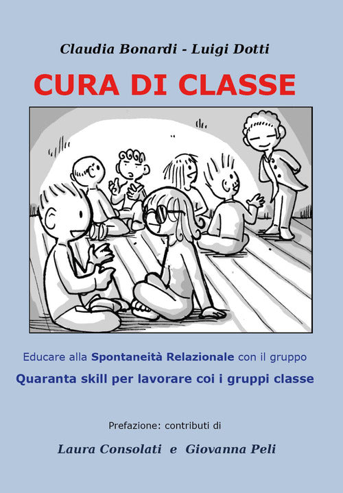 Cura di classe: educare alla spontaneità relazionale nei gruppi. Quaranta skill per lavorare con i gruppi classe