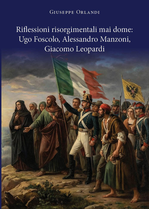 Riflessioni risorgimentali mai dome: Ugo Foscolo, Alessandro Manzoni, Giacomo Leopardi