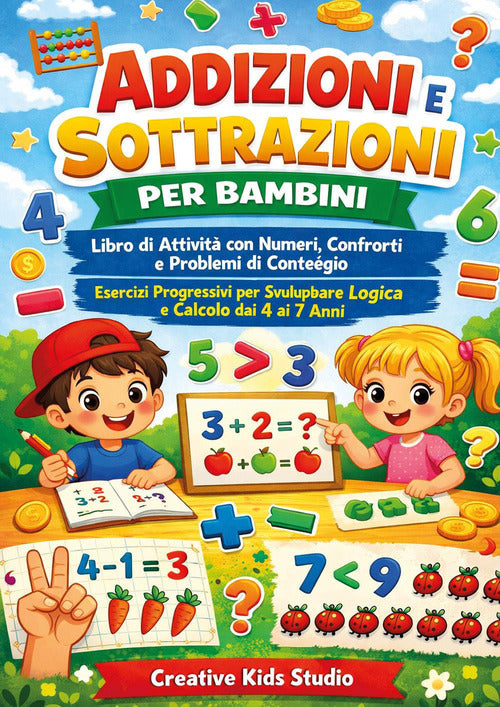 Addizioni e sottrazioni per bambini. Libro di attività con numeri, confronti e problemi di conteggio esercizi progressivi per sviluppare logica e calcolo