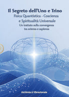 Il segreto dell'uno e trino: fisica quantistica, coscienza e spiritualità universale. Un trattato sulla convergenza tra scienza e sapienza