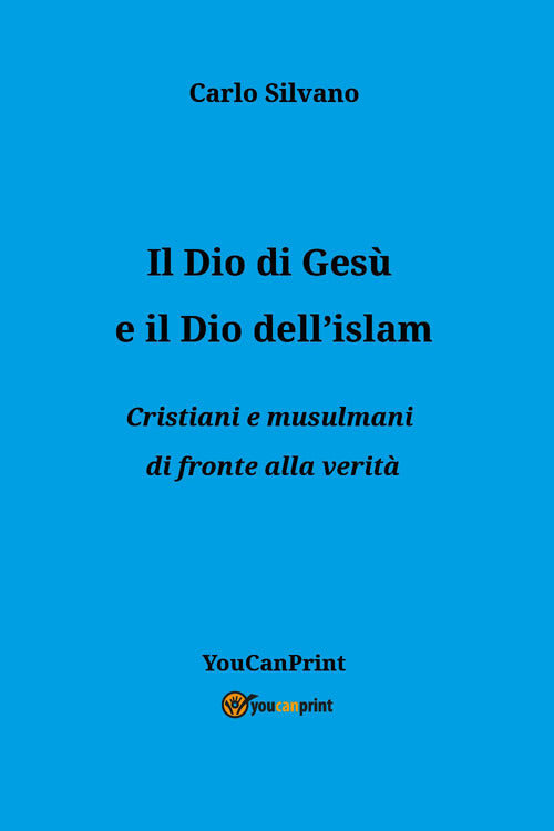 Il Dio di Gesù e il Dio dell'islam. Cristiani e musulmani di fronte alla verità