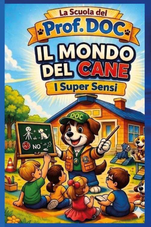 Il mondo del cane. I super sensi. La Scuola del Prof DOC. Vol. 1