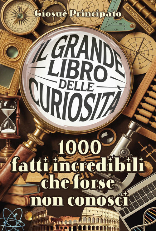 Il grande libro delle curiosità. 1000 fatti incredibili che forse non conosci