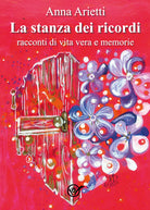 La stanza dei ricordi, racconti di vita e memorie