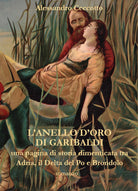 L'anello d'oro di Garibaldi, una pagina di storia dimenticata tra Adria, il Delta del Po e Brondolo