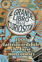 Il grande libro delle curiosit. 1000 fatti incredibili che forse non conosci. Vol. 2