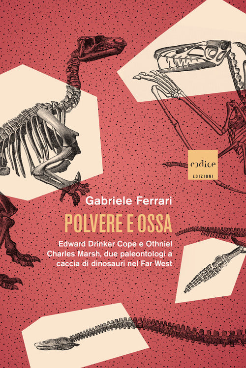 Cover of Polvere e ossa. Edward Drinker Cope e Othniel Charles Marsh, due paleontologi a caccia di dinosauri nel Far West